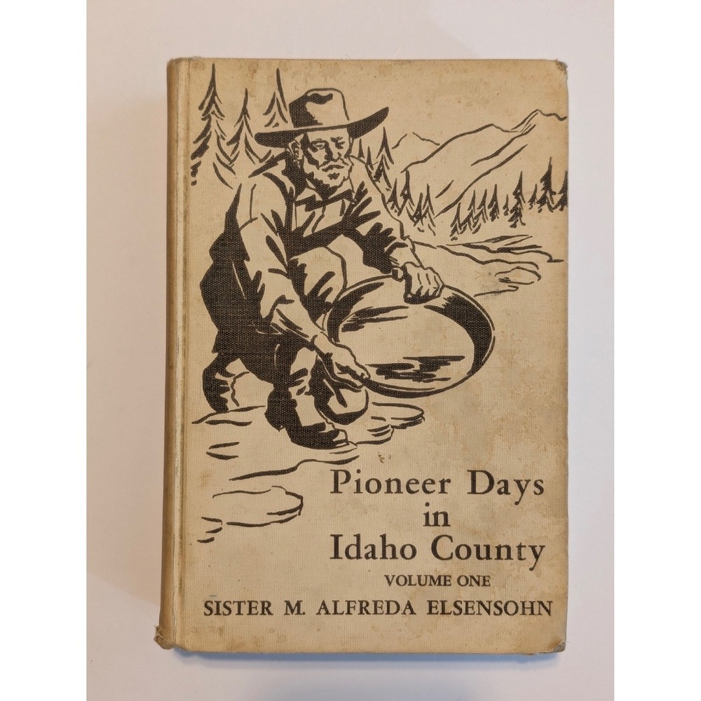 Pioneer Days in Idaho County Vol 1 Sister M Alfreda Elsensohn 1947 1st Edition +